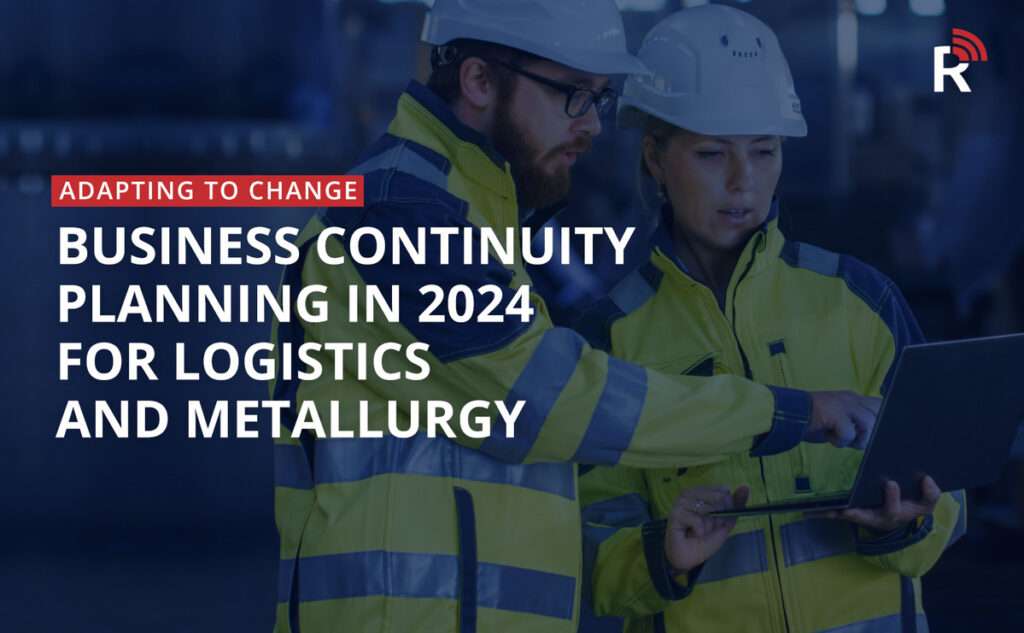 Adapting to Change: Business Continuity Planning in 2024 for Logistics and Metallurgy